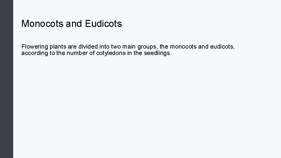 Monocots and Eudicots Flowering plants are divided into two main groups, the monocots and