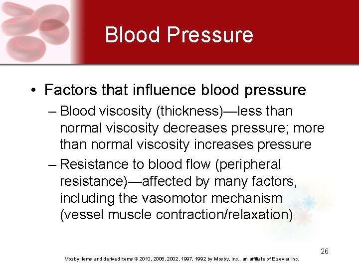 Blood Pressure • Factors that influence blood pressure – Blood viscosity (thickness)—less than normal