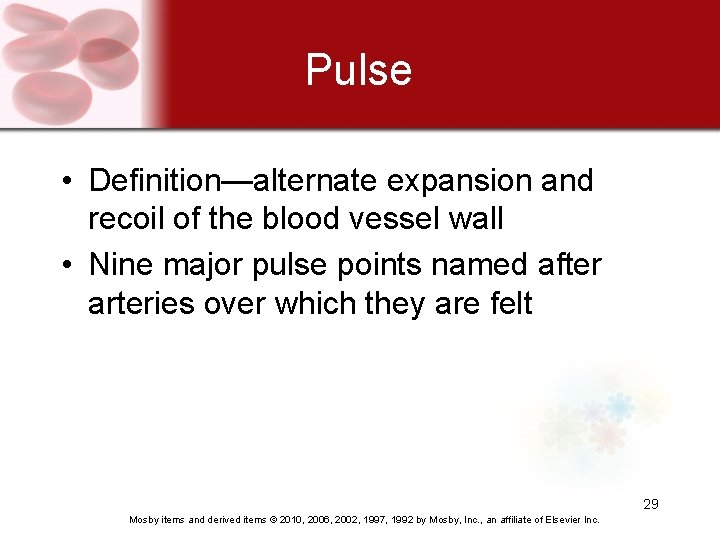 Pulse • Definition—alternate expansion and recoil of the blood vessel wall • Nine major