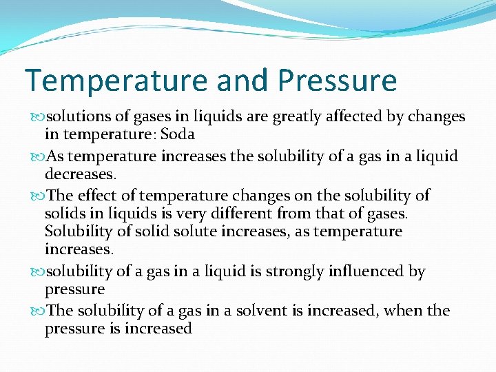 Temperature and Pressure solutions of gases in liquids are greatly affected by changes in