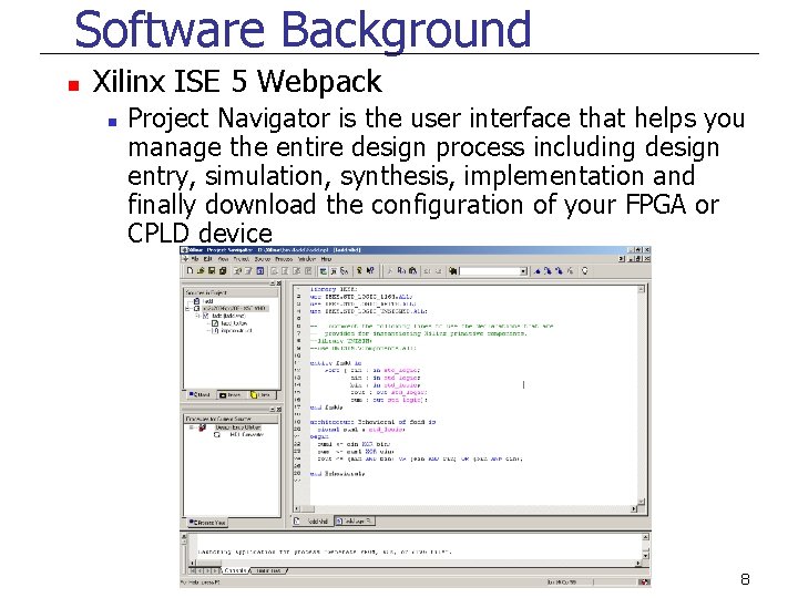 Software Background n Xilinx ISE 5 Webpack n Project Navigator is the user interface