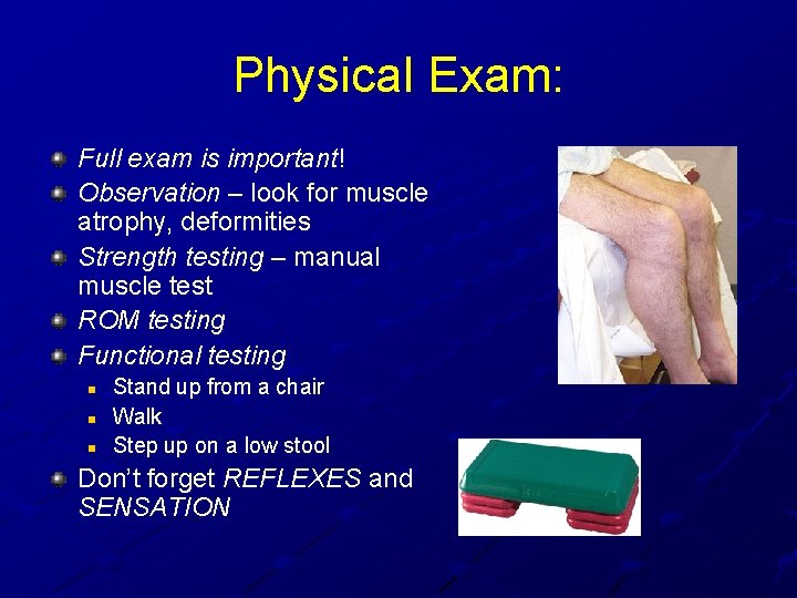Physical Exam: Full exam is important! Observation – look for muscle atrophy, deformities Strength Physical Exam: Full exam is important! Observation – look for muscle atrophy, deformities Strength