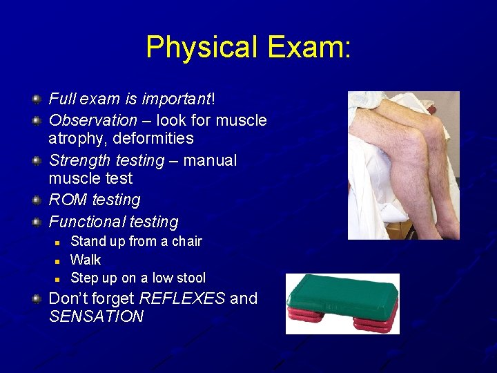 Physical Exam: Full exam is important! Observation – look for muscle atrophy, deformities Strength