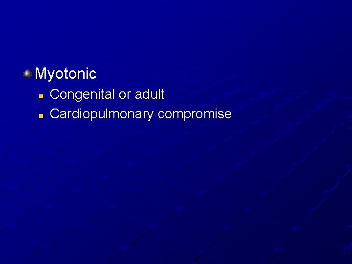 Myotonic n n Congenital or adult Cardiopulmonary compromise 