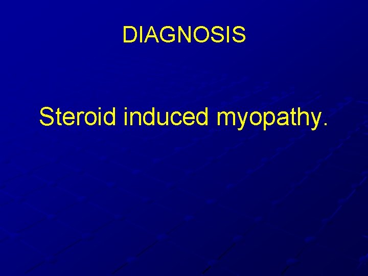 DIAGNOSIS Steroid induced myopathy. 