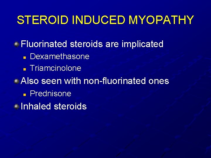 STEROID INDUCED MYOPATHY Fluorinated steroids are implicated n n Dexamethasone Triamcinolone Also seen with STEROID INDUCED MYOPATHY Fluorinated steroids are implicated n n Dexamethasone Triamcinolone Also seen with