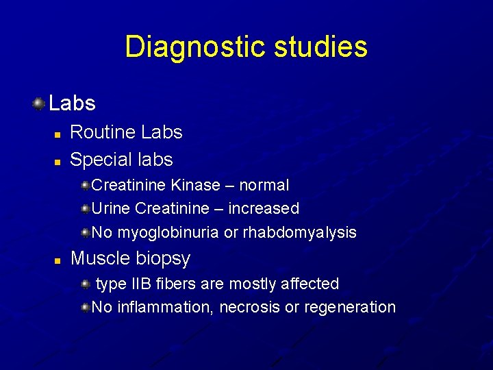 Diagnostic studies Labs n n Routine Labs Special labs Creatinine Kinase – normal Urine