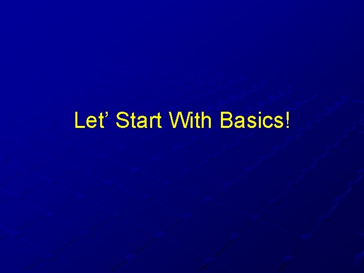 Let’ Start With Basics! 