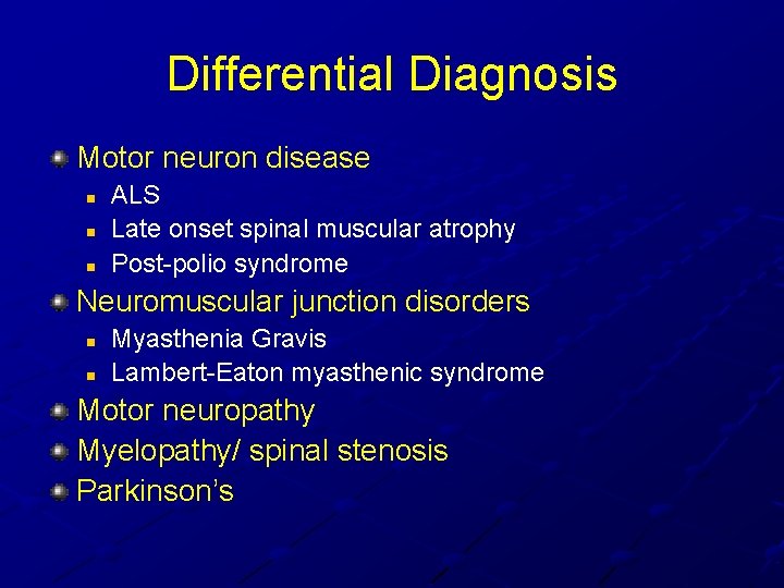 Differential Diagnosis Motor neuron disease n n n ALS Late onset spinal muscular atrophy Differential Diagnosis Motor neuron disease n n n ALS Late onset spinal muscular atrophy