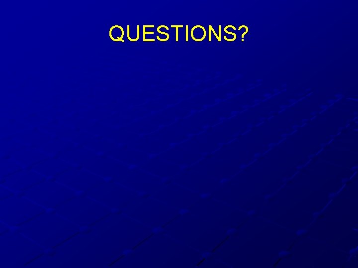 QUESTIONS? QUESTIONS?