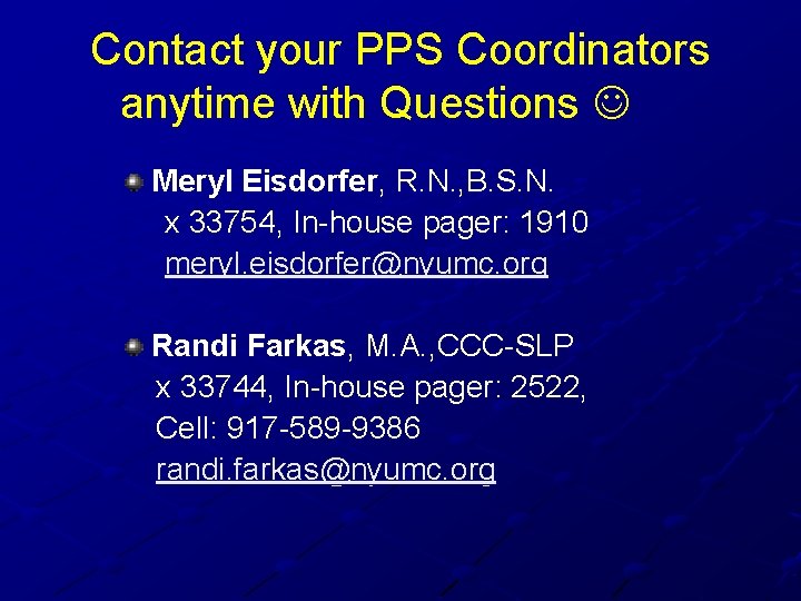 Contact your PPS Coordinators anytime with Questions Meryl Eisdorfer, R. N. , B. S.