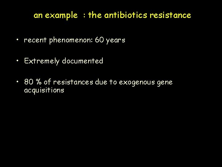 an example : the antibiotics resistance • recent phenomenon: 60 years • Extremely documented