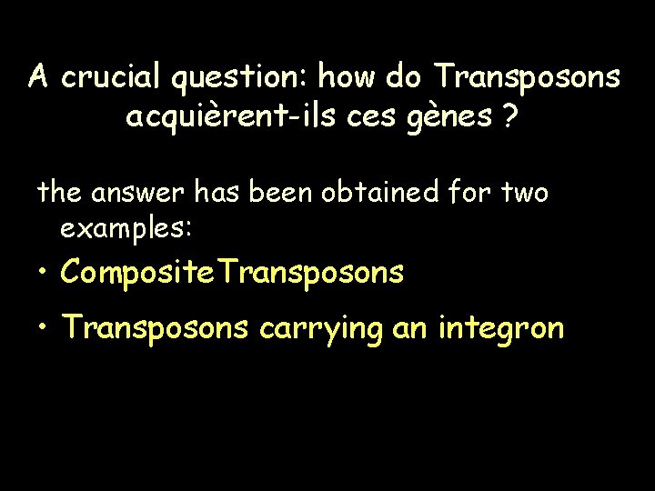 A crucial question: how do Transposons acquièrent-ils ces gènes ? the answer has been