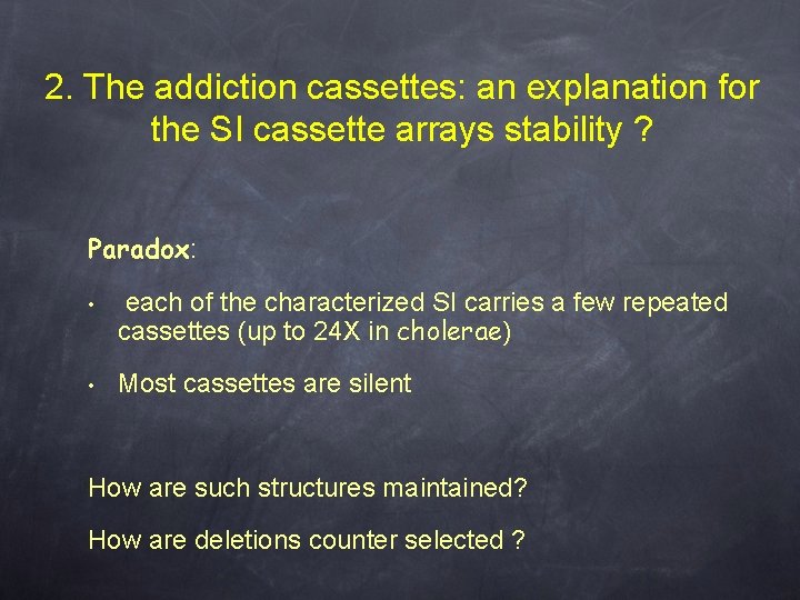 2. The addiction cassettes: an explanation for the SI cassette arrays stability ? Paradox: