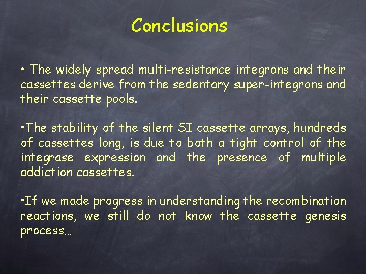 Conclusions • The widely spread multi-resistance integrons and their cassettes derive from the sedentary