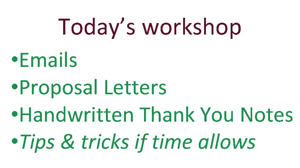Today’s workshop • Emails • Proposal Letters • Handwritten Thank You Notes • Tips