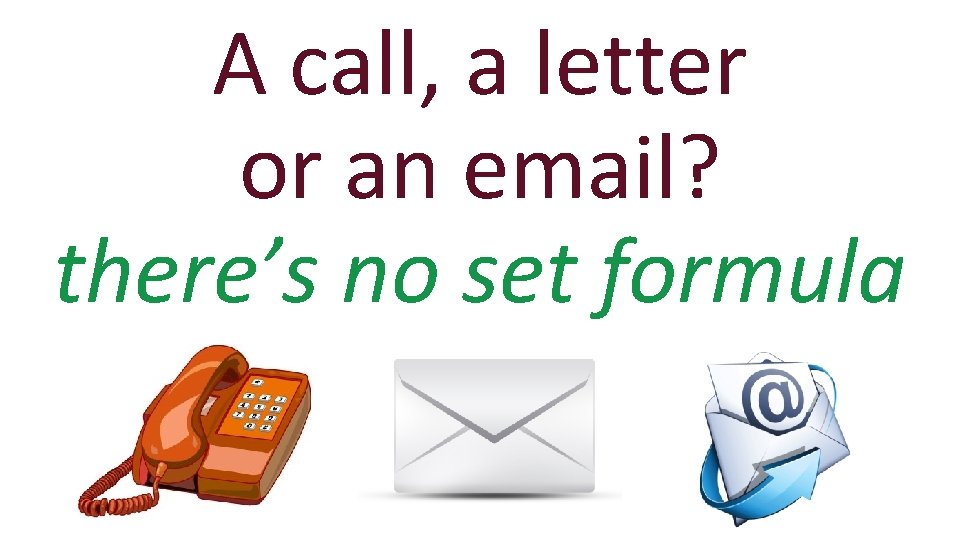A call, a letter or an email? there’s no set formula 