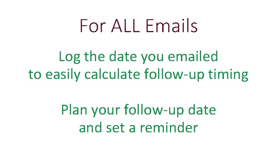 For ALL Emails Log the date you emailed to easily calculate follow-up timing Plan