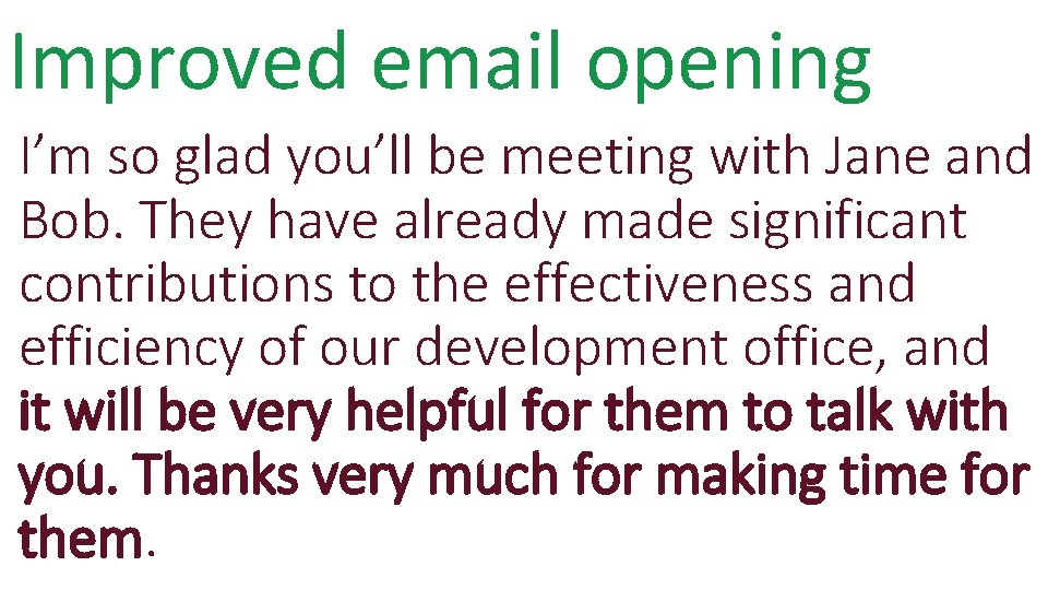Improved email opening I’m so glad you’ll be meeting with Jane and Bob. They
