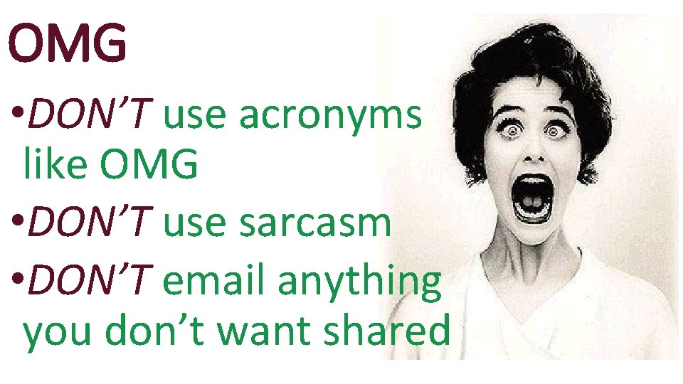 OMG • DON’T use acronyms like OMG • DON’T use sarcasm • DON’T email