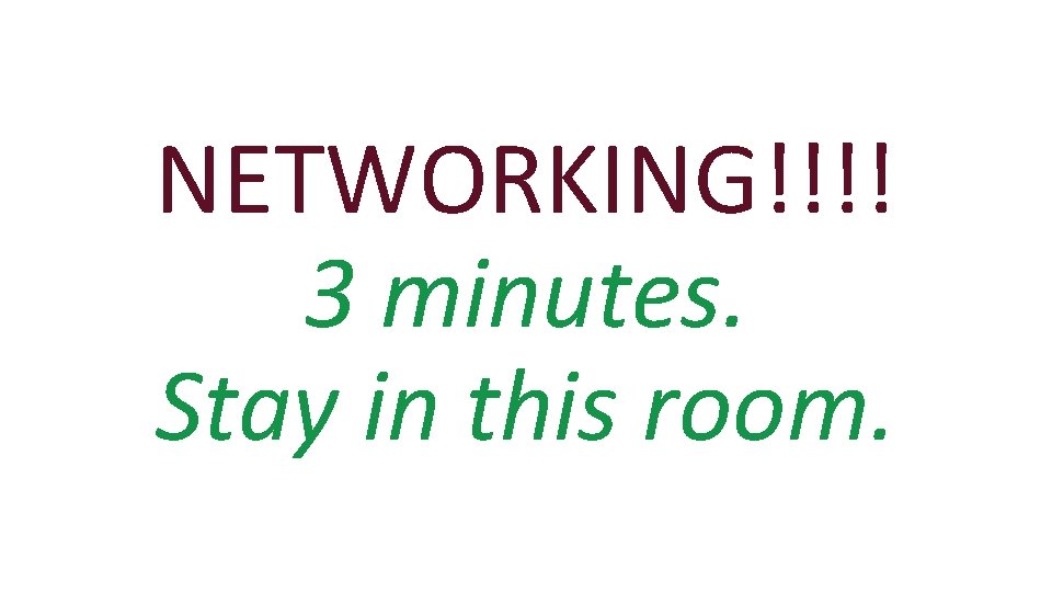 NETWORKING!!!! 3 minutes. Stay in this room. 