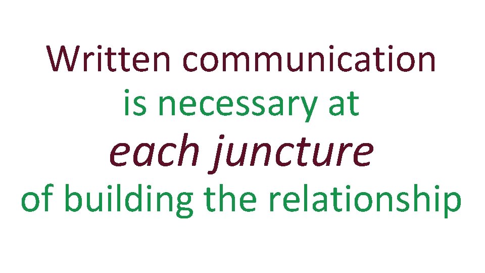 Written communication is necessary at each juncture of building the relationship 