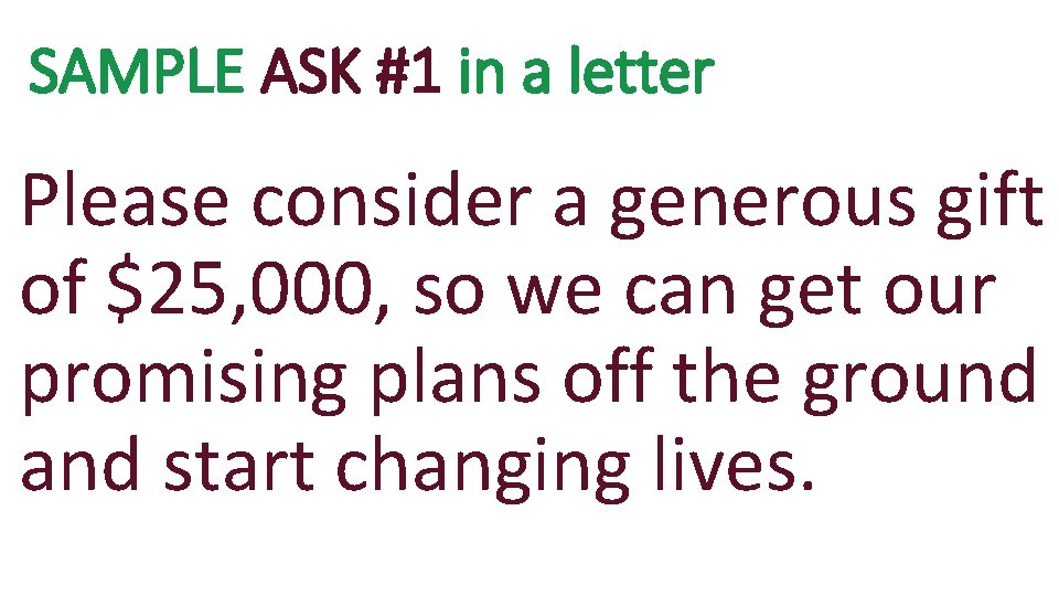 SAMPLE ASK #1 in a letter Please consider a generous gift of $25, 000,