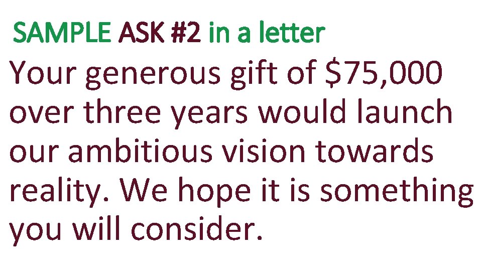 SAMPLE ASK #2 in a letter Your generous gift of $75, 000 over three