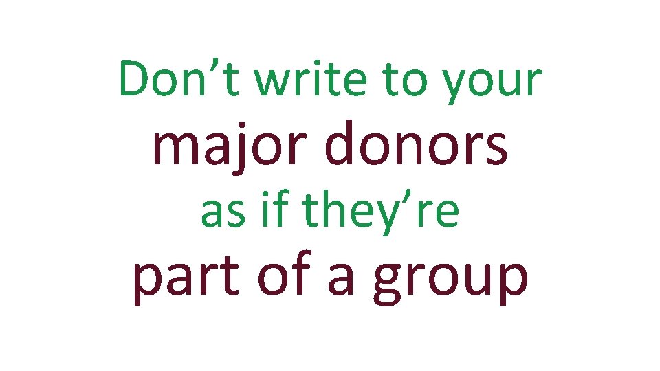 Don’t write to your major donors as if they’re part of a group 