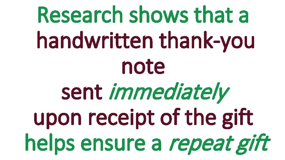 Research shows that a handwritten thank-you note sent immediately upon receipt of the gift