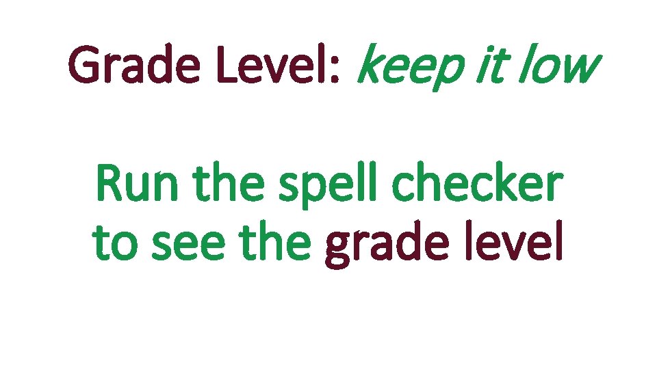 Grade Level: keep it low Run the spell checker to see the grade level