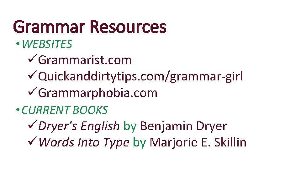 Grammar Resources • WEBSITES üGrammarist. com üQuickanddirtytips. com/grammar-girl üGrammarphobia. com • CURRENT BOOKS üDryer’s