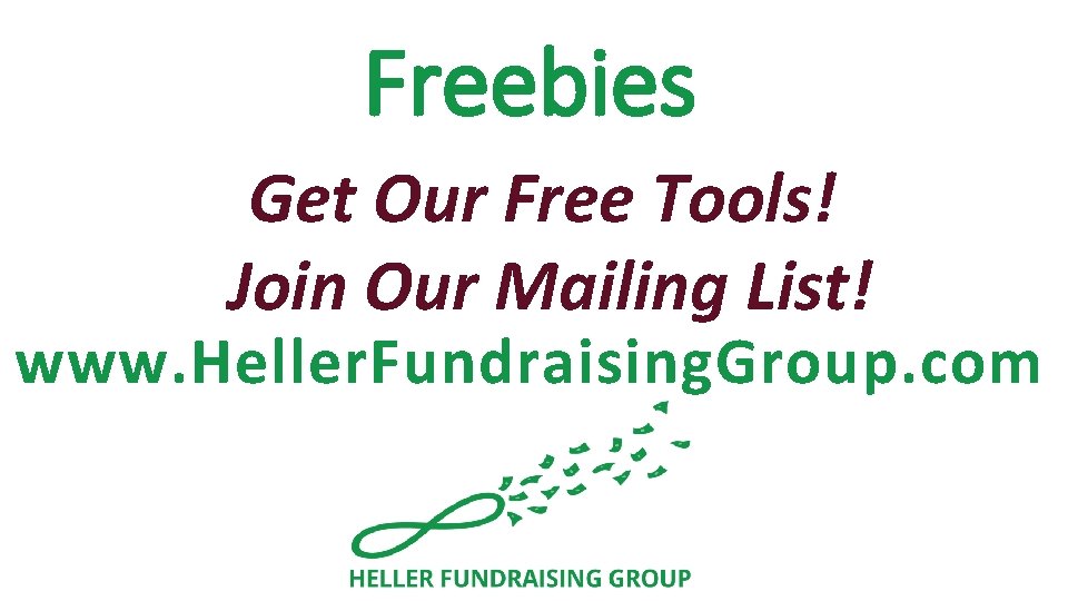 Freebies Get Our Free Tools! Join Our Mailing List! www. Heller. Fundraising. Group. com