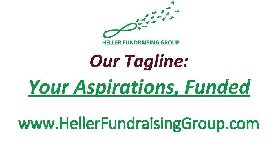Our Tagline: Your Aspirations, Funded www. Heller. Fundraising. Group. com 