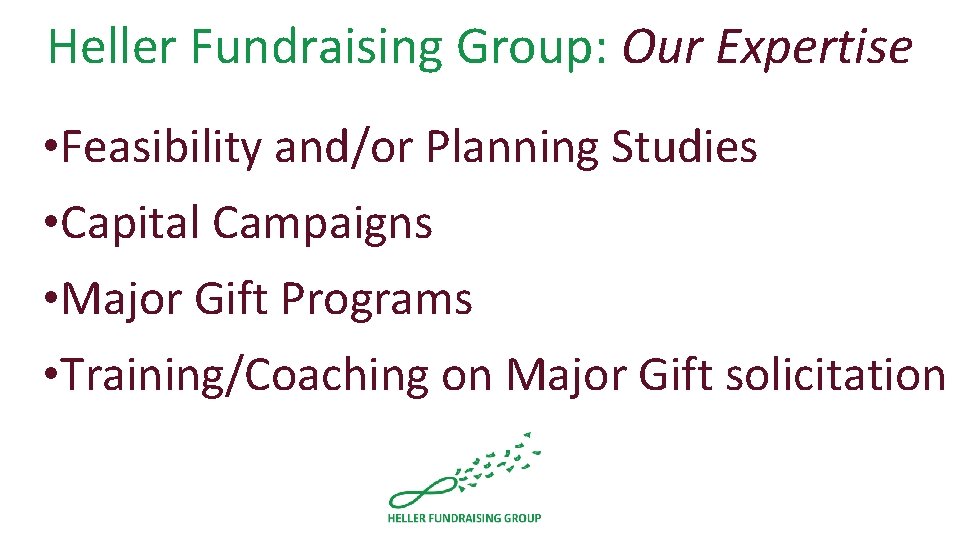 Heller Fundraising Group: Our Expertise • Feasibility and/or Planning Studies • Capital Campaigns •