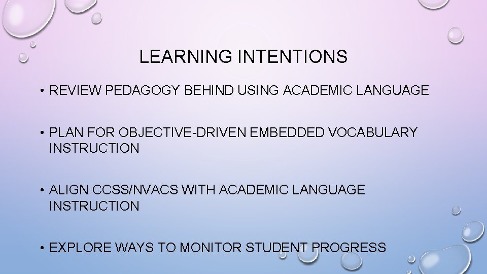 LEARNING INTENTIONS • REVIEW PEDAGOGY BEHIND USING ACADEMIC LANGUAGE • PLAN FOR OBJECTIVE-DRIVEN EMBEDDED
