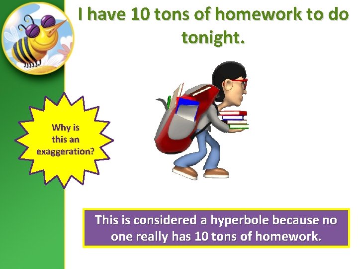 I have 10 tons of homework to do tonight. Why is this an exaggeration?