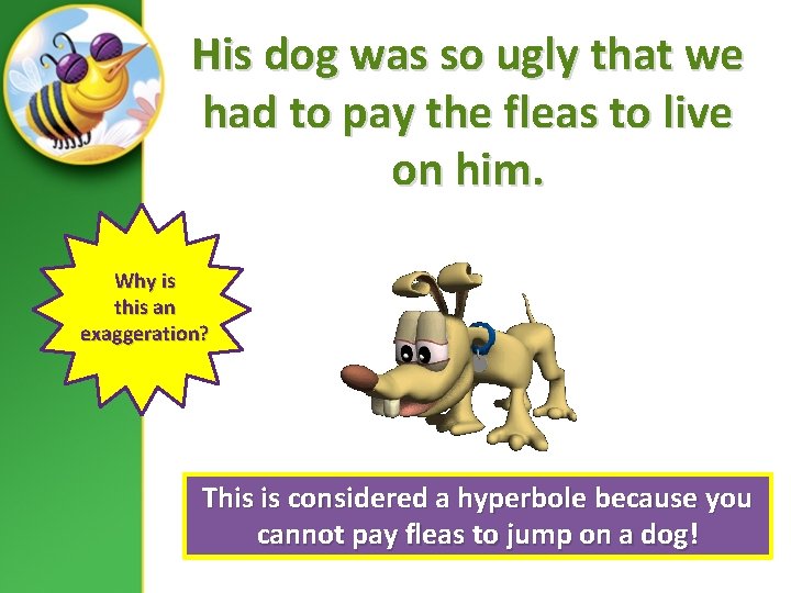 His dog was so ugly that we had to pay the fleas to live