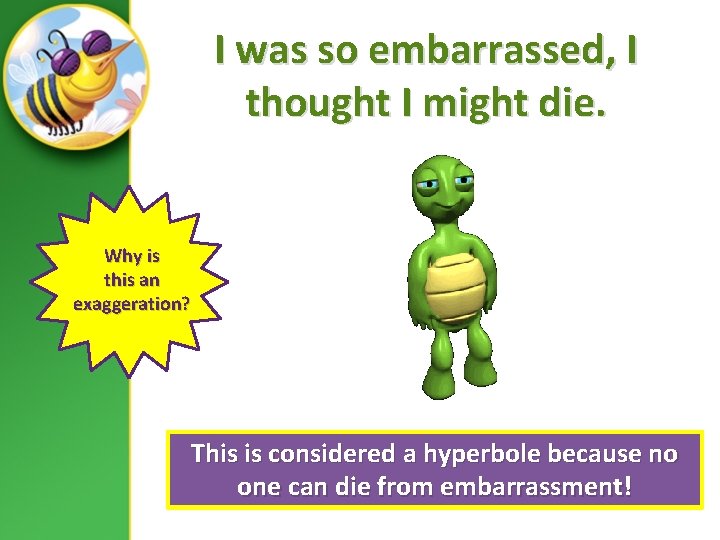 I was so embarrassed, I thought I might die. Why is this an exaggeration?