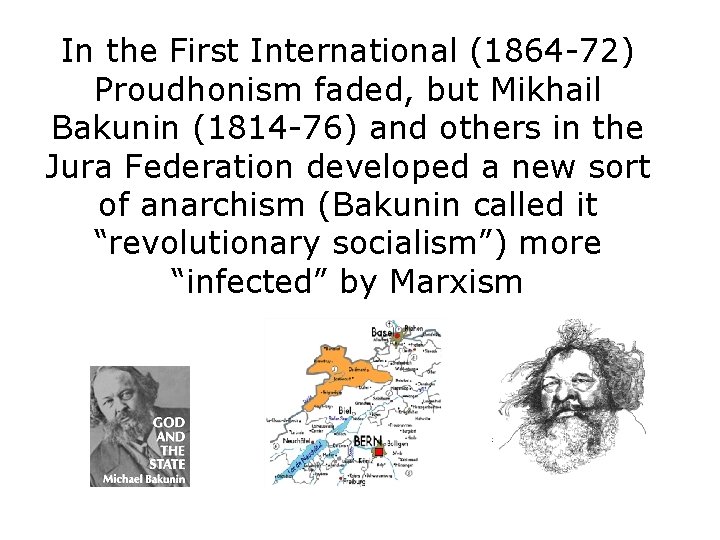 In the First International (1864 -72) Proudhonism faded, but Mikhail Bakunin (1814 -76) and