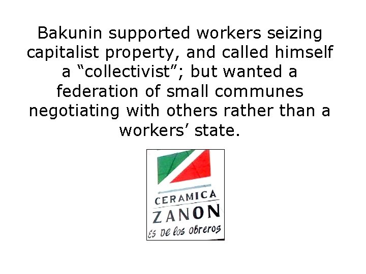 Bakunin supported workers seizing capitalist property, and called himself a “collectivist”; but wanted a