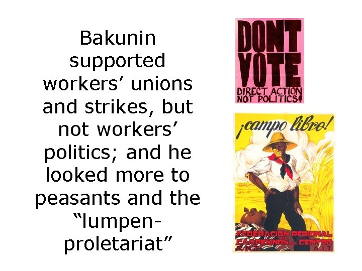 Bakunin supported workers’ unions and strikes, but not workers’ politics; and he looked more