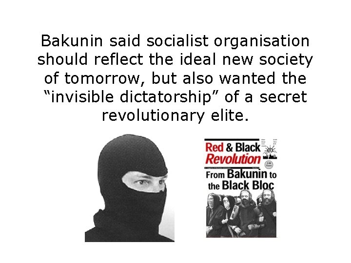 Bakunin said socialist organisation should reflect the ideal new society of tomorrow, but also