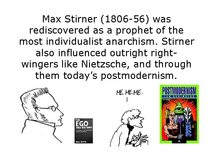 Max Stirner (1806 -56) was rediscovered as a prophet of the most individualist anarchism.