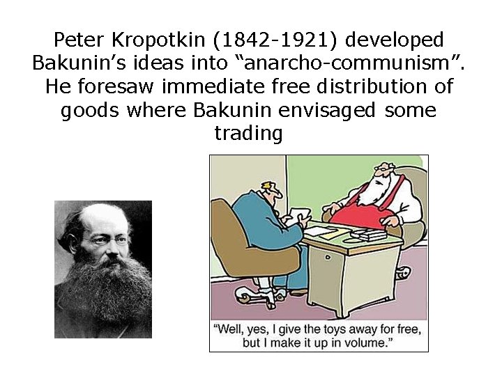 Peter Kropotkin (1842 -1921) developed Bakunin’s ideas into “anarcho-communism”. He foresaw immediate free distribution