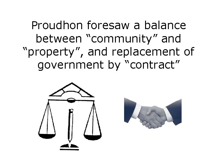 Proudhon foresaw a balance between “community” and “property”, and replacement of government by “contract”