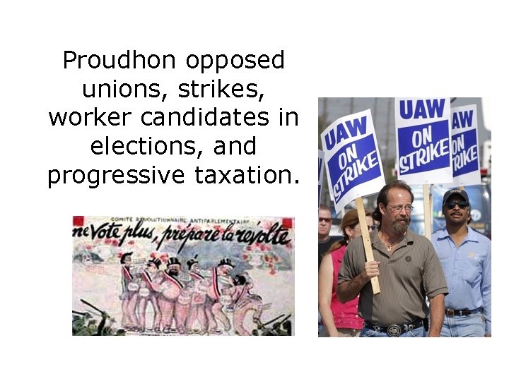 Proudhon opposed unions, strikes, worker candidates in elections, and progressive taxation. 