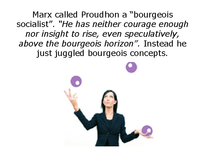 Marx called Proudhon a “bourgeois socialist”. “He has neither courage enough nor insight to