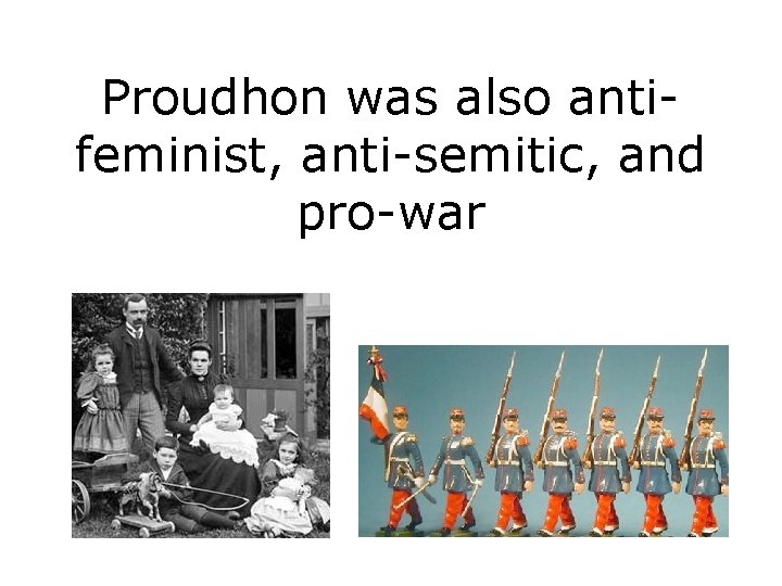 Proudhon was also antifeminist, anti-semitic, and pro-war 