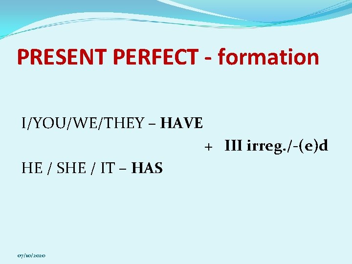 PRESENT PERFECT - formation I/YOU/WE/THEY – HAVE + III irreg. /-(e)d HE / SHE